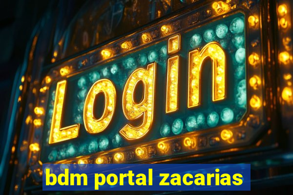 bdm portal zacarias